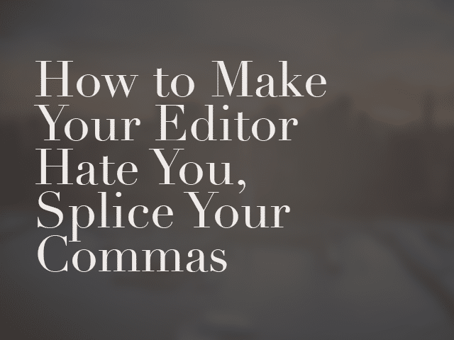 How to Make Your Editor Hate You: Splice Your Commas