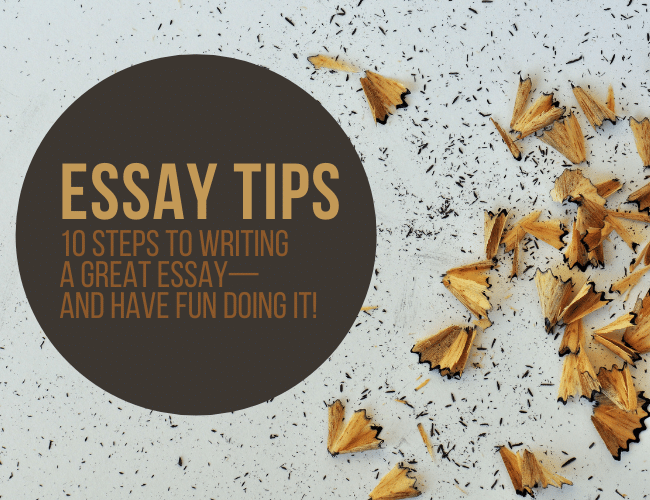 Essay Tips: 10 Steps to Writing a Great Essay (And Have Fun Doing It!)
