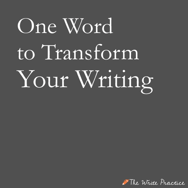 One Word to Transform Your Writing