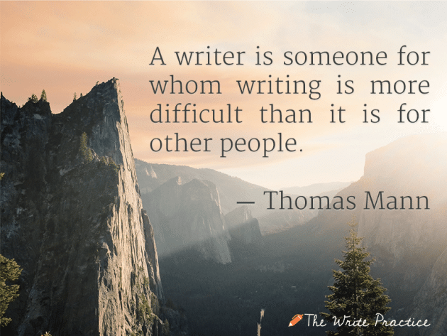 “A writer is someone for whom writing is more difficult than it is for most people.” —Thomas Mann quote
