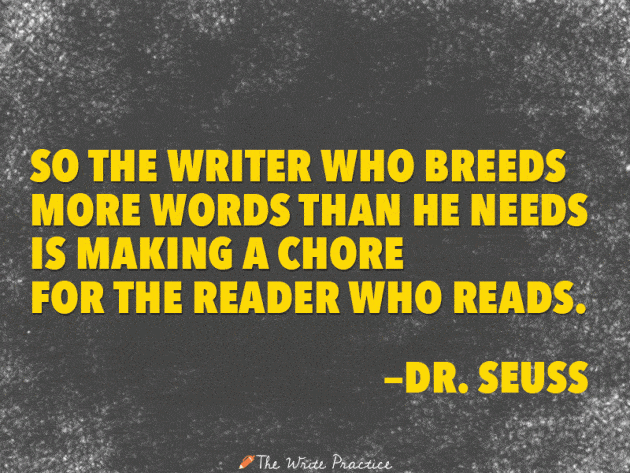 So the writer who breeds more words than he needs is making a chore for the reader who reads. Dr. Seuss