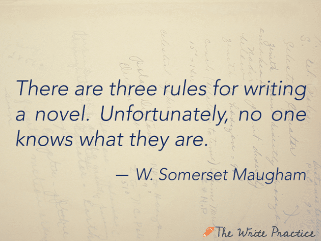 There are three rules for writing a novel. Unfortunately, no one knows what they are. Somerset Maugham