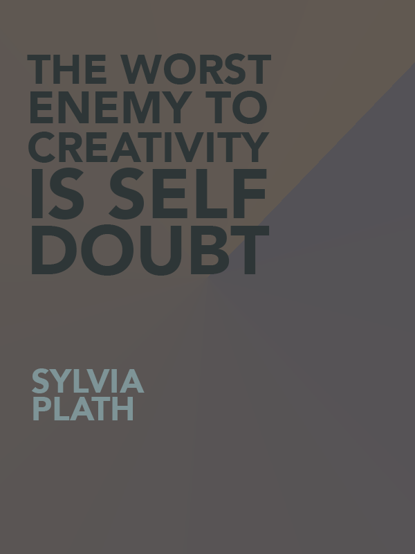 The worst enemy to creativity is self doubt. Sylvia Plath