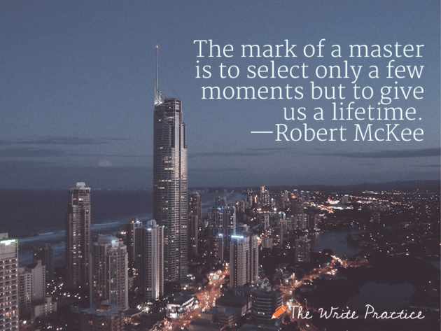 The mark of a master is to select only a few moments but to give us a lifetime. Robert McKee