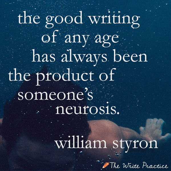 The good writing of any age has always been the product of someone's neurosis. William Styron
