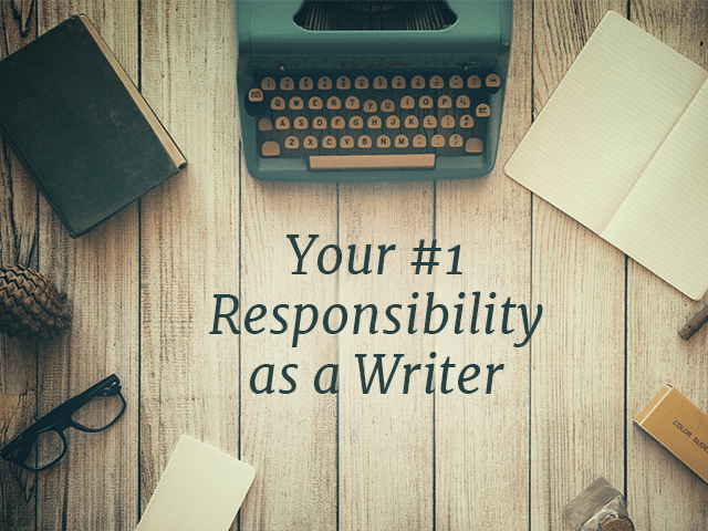 Your #1 Responsibility as a Writer