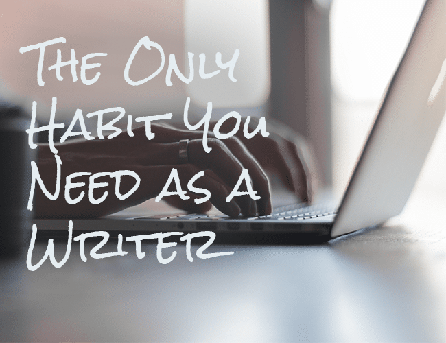 The Only Habit You Need as a Writer