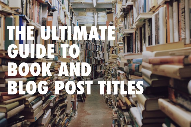 Book Title: The Ultimate Guide to Book and Blog Post Titles