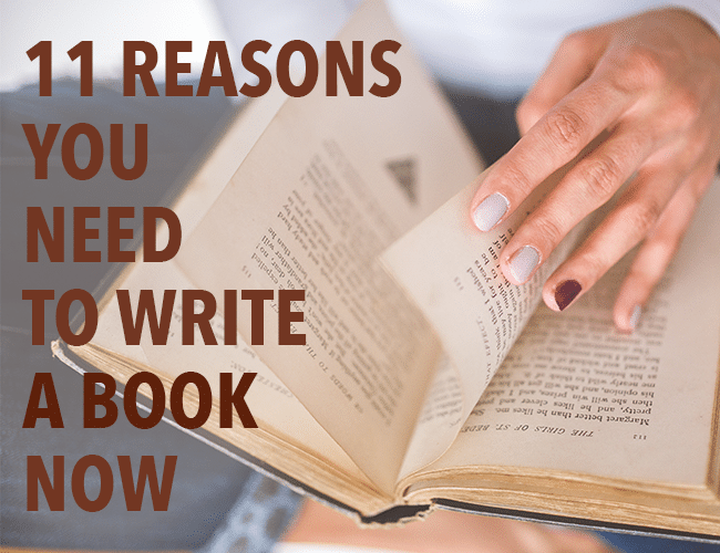 11 Reasons You Need to Write a Book Now