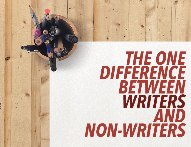 The One Difference Between Writers and Non-Writers: Writers Write