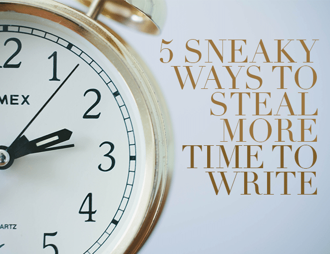5 Sneaky Ways to Steal More Time to Write