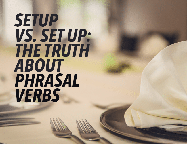 Setup vs Set Up: The Truth About Phrasal Verbs