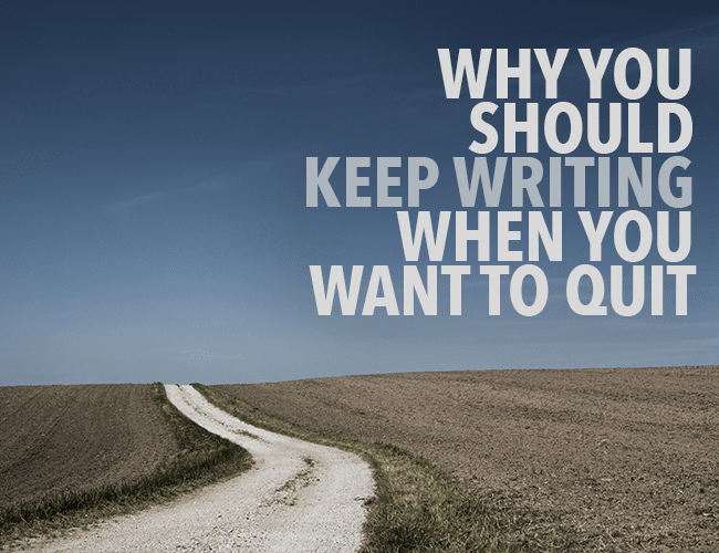 Why You Should Keep Writing When You Want to Quit