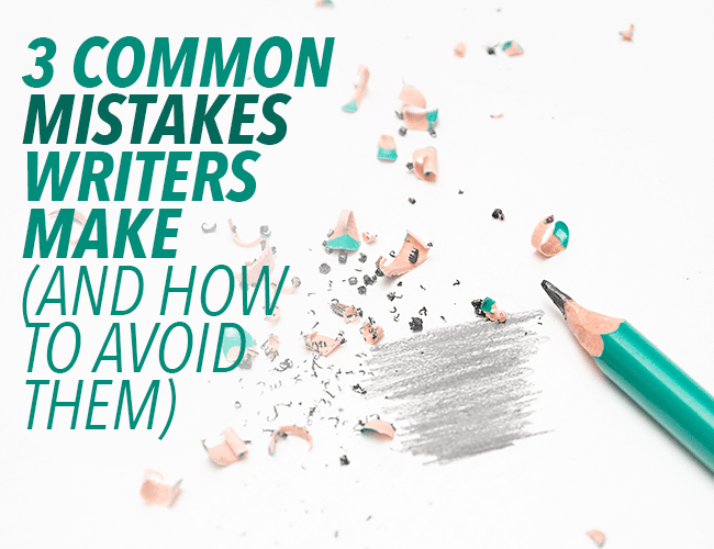 3 Common Mistakes Writers Make (And How to Avoid Them)