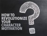 How to Revolutionize Your Character Motivation