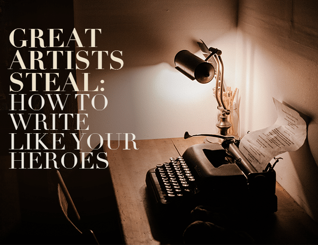 Great Artists Steal: How to Write Like Your Heroes