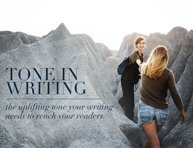 Tone in Writing: The Uplifting Tone Your Writing Needs to Reach Your Readers