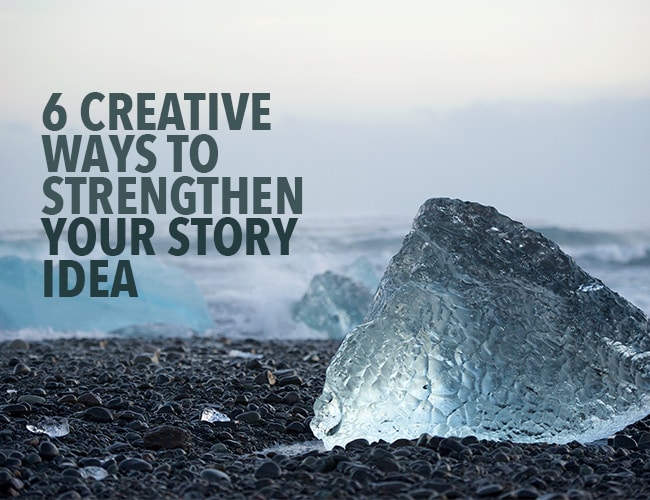 6 Creative Ways to Strengthen Your Story Idea