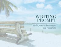 Writing Prompt: Take Your Characters on Vacation