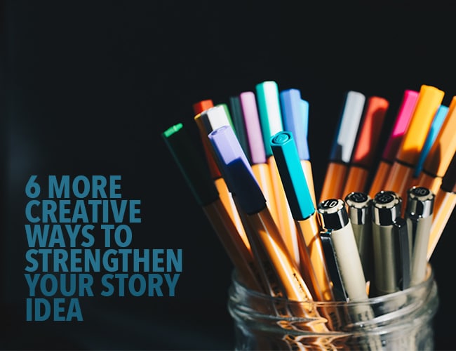 6 More Creative Ways to Strengthen Your Story Idea