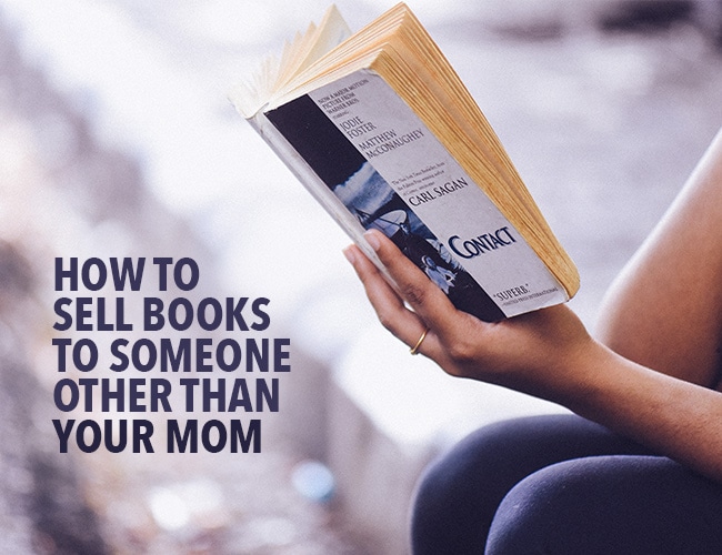 How to Sell Books to Someone Other Than Your Mom