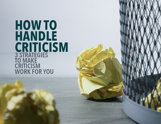 How to Handle Criticism: 3 Strategies to Make Criticism Work for You