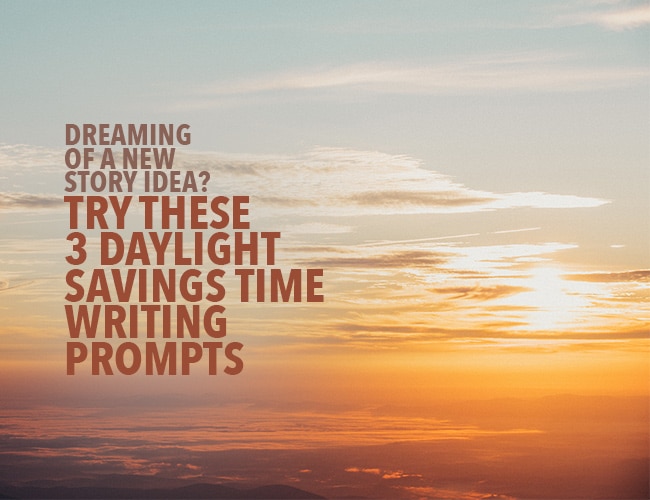 Dreaming of a New Story Idea? Try These 3 Daylight Savings Time Writing Prompts