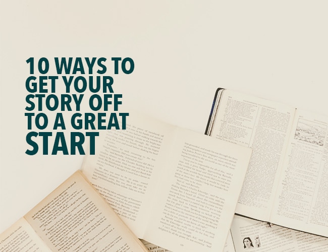 How to Start a Story: 10 Ways to Get Your Story Off to a Great Start