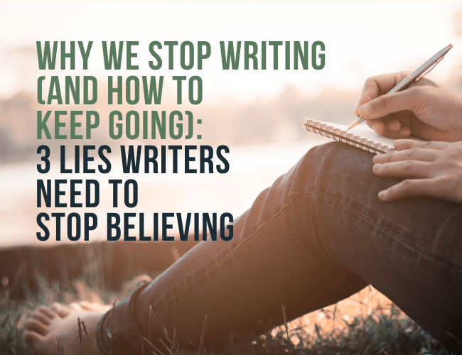 Why We Stop Writing: 3 Lies Writers Need to Stop Believing