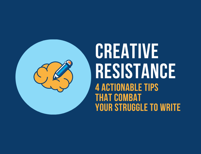 Creative Resistance: 4 Actionable Tips That Combat Your Struggle to Write