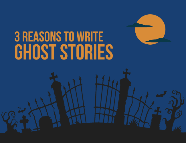 3 Reasons You Should Write Ghost Stories